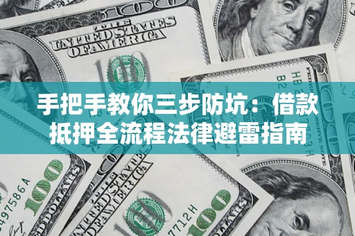 北京手把手教你三步防坑：借款抵押全流程法律避雷指南