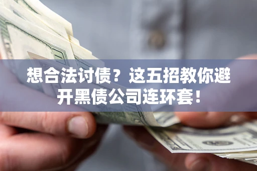 北京想合法讨债？这五招教你避开黑债公司连环套！