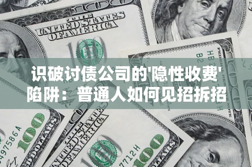 北京识破讨债公司的'隐性收费'陷阱：普通人如何见招拆招？