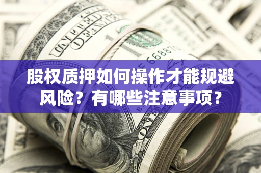 北京股权质押如何操作才能规避风险？有哪些注意事项？