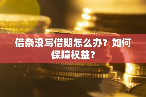 北京借条没写借期怎么办？如何保障权益？