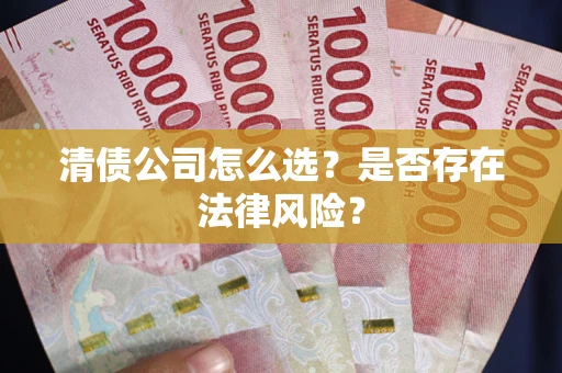 北京清债公司怎么选？是否存在法律风险？