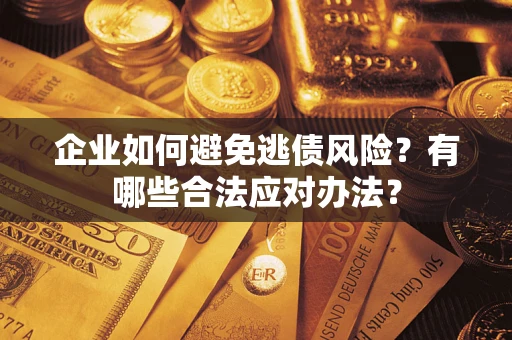 北京企业如何避免逃债风险？有哪些合法应对办法？