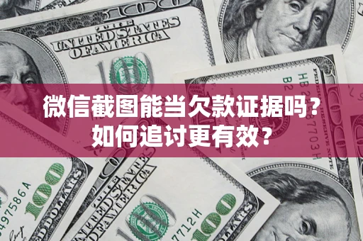 北京微信截图能当欠款证据吗？如何追讨更有效？