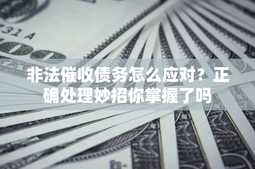 北京非法催收债务怎么应对？正确处理妙招你掌握了吗