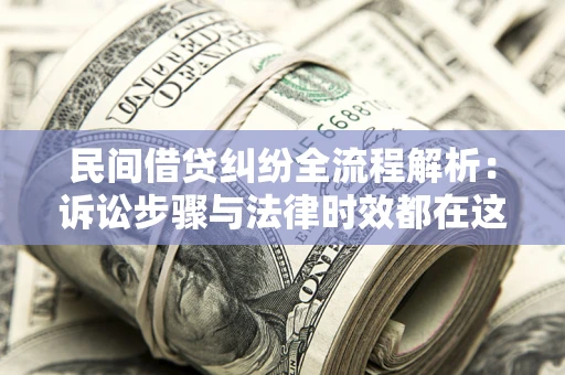 北京民间借贷纠纷全流程解析：诉讼步骤与法律时效都在这儿了