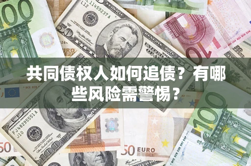 北京共同债权人如何追债？有哪些风险需警惕？