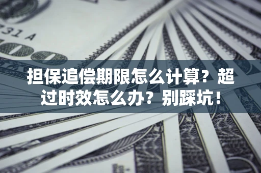 北京担保追偿期限怎么计算？超过时效怎么办？别踩坑！