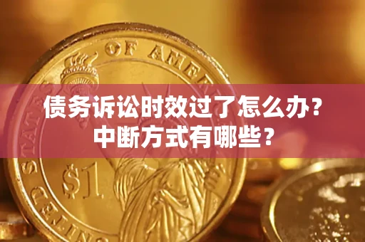 北京债务诉讼时效过了怎么办？中断方式有哪些？