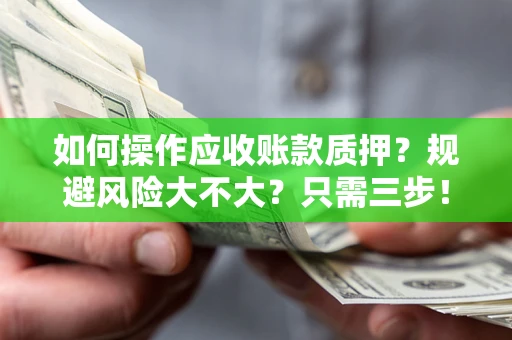 北京如何操作应收账款质押？规避风险大不大？只需三步！