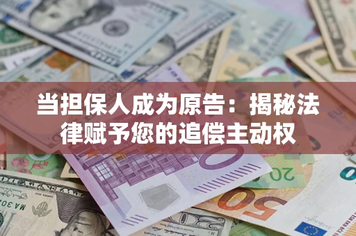 北京当担保人成为原告:揭秘法律赋予您的追偿主动权 北京当担保人成为原告:揭秘法律赋予您的追偿主动权