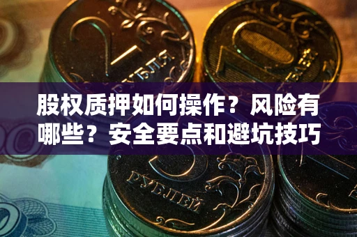 北京股权质押如何操作？风险有哪些？安全要点和避坑技巧？