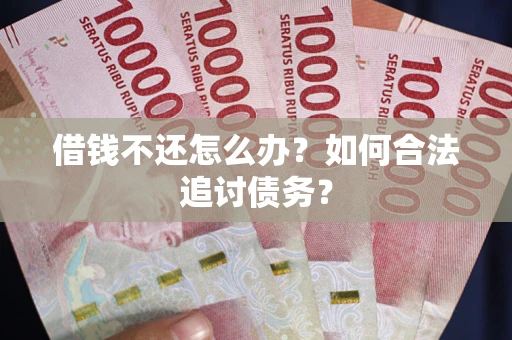 北京借钱不还怎么办？如何合法追讨债务？
