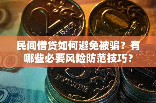 北京民间借贷如何避免被骗？有哪些必要风险防范技巧？