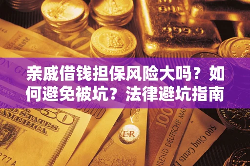 北京亲戚借钱担保风险大吗？如何避免被坑？法律避坑指南
