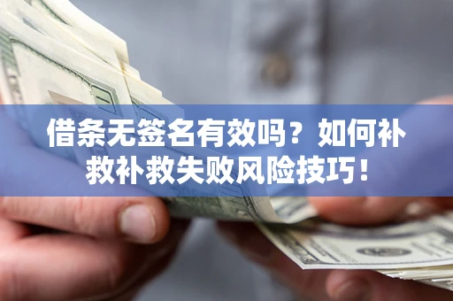 北京借条无签名有效吗？如何补救补救失败风险技巧！